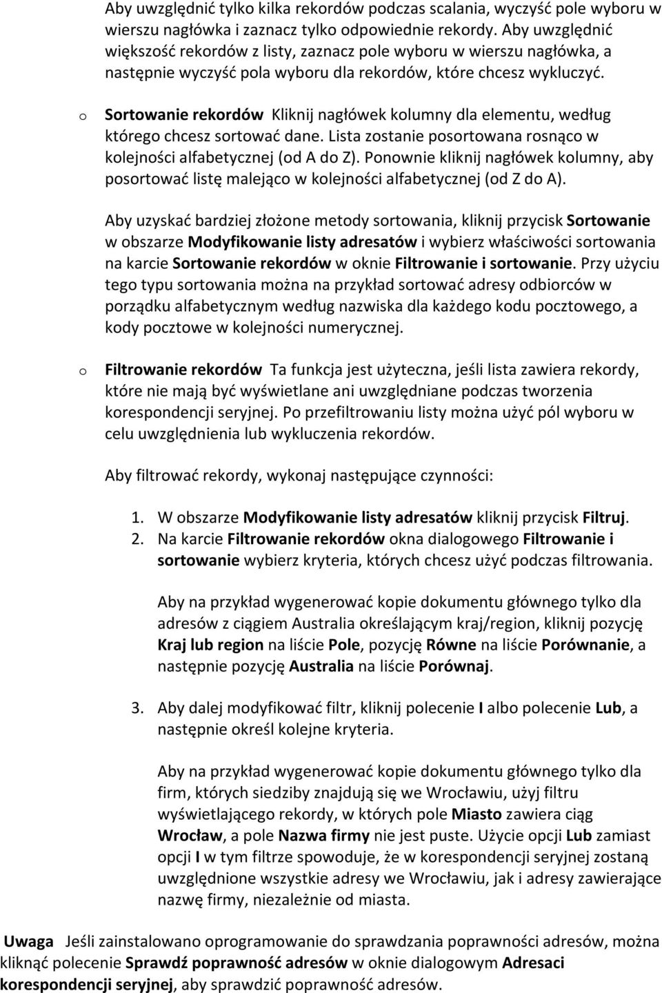 o Sortowanie rekordów Kliknij nagłówek kolumny dla elementu, według którego chcesz sortować dane. Lista zostanie posortowana rosnąco w kolejności alfabetycznej (od A do Z).