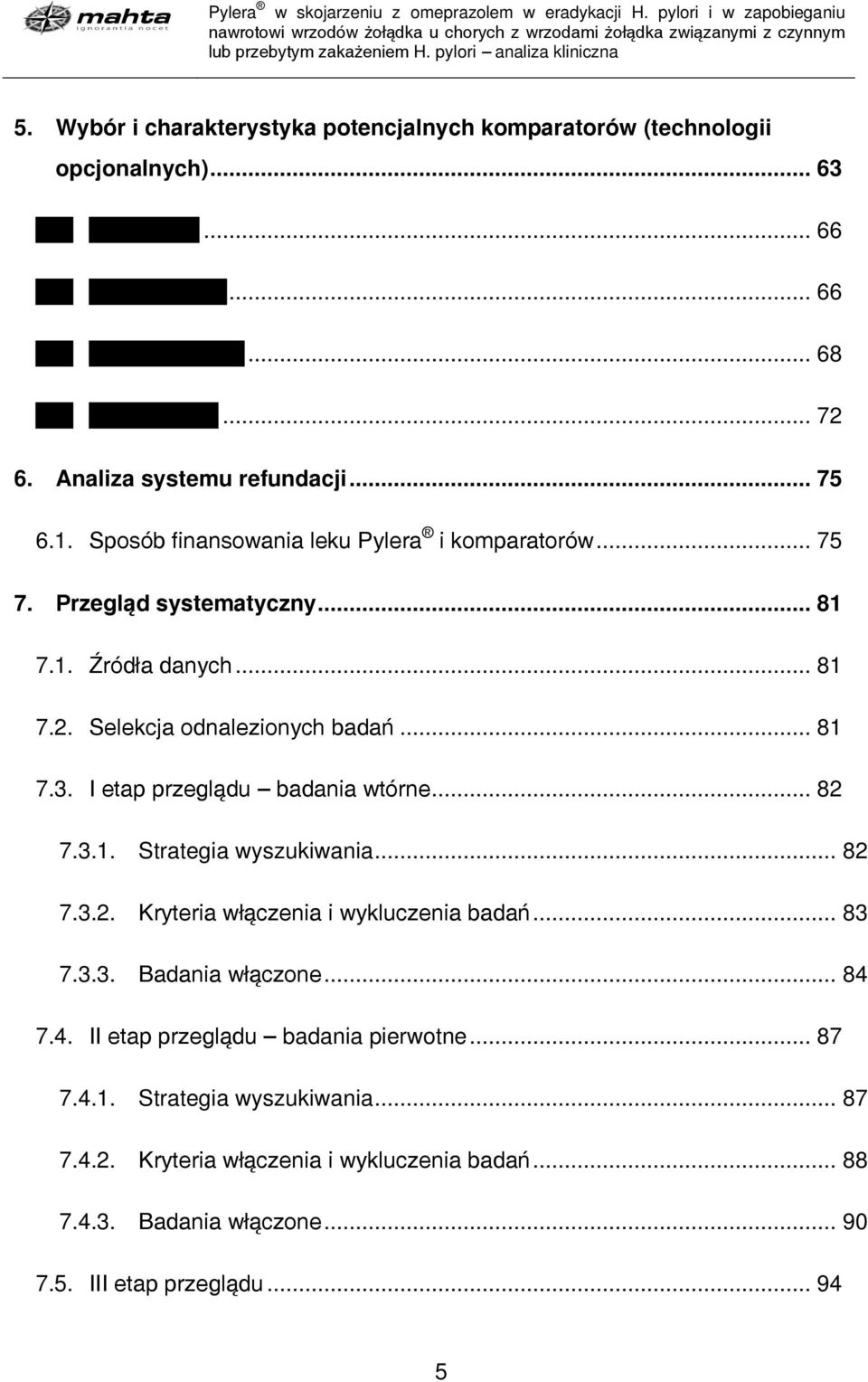 .. 75 7. Przegląd systematyczny... 81 7.1. Źródła danych... 81 7.2. Selekcja odnalezionych badań... 81 7.3. I etap przeglądu badania wtórne... 82 7.3.1. Strategia wyszukiwania... 82 7.3.2. Kryteria włączenia i wykluczenia badań.