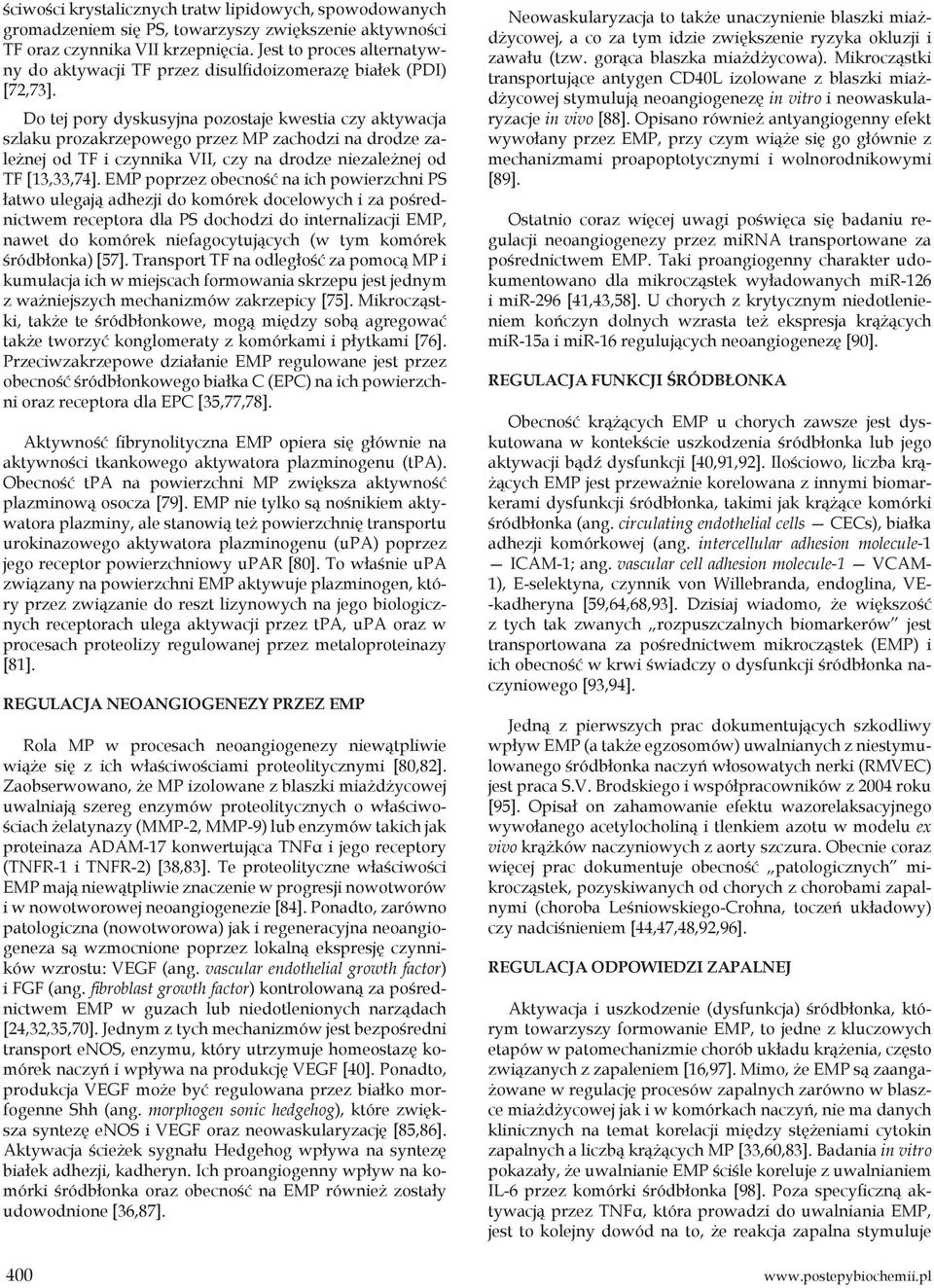 Do tej pory dyskusyjna pozostaje kwestia czy aktywacja szlaku prozakrzepowego przez MP zachodzi na drodze zależnej od TF i czynnika VII, czy na drodze niezależnej od TF [13,33,74].