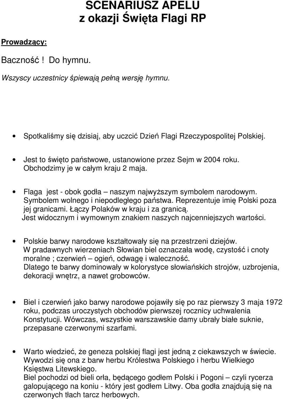 Symbolem wolnego i niepodległego państwa. Reprezentuje imię Polski poza jej granicami. Łączy Polaków w kraju i za granicą. Jest widocznym i wymownym znakiem naszych najcenniejszych wartości.