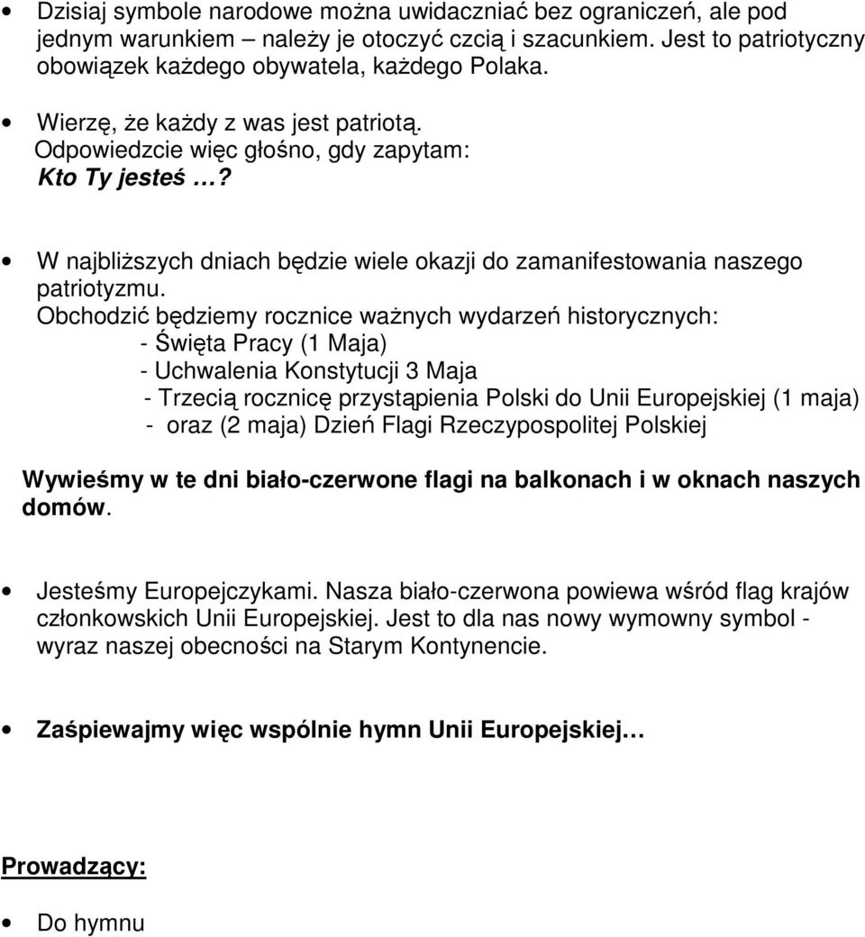 Obchodzić będziemy rocznice ważnych wydarzeń historycznych: - Święta Pracy (1 Maja) - Uchwalenia Konstytucji 3 Maja - Trzecią rocznicę przystąpienia Polski do Unii Europejskiej (1 maja) - oraz (2