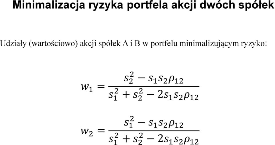 minimalizującym ryzyko: w 1 = s 2 2 s 1 s 2 ρ 12 s 1 2 +