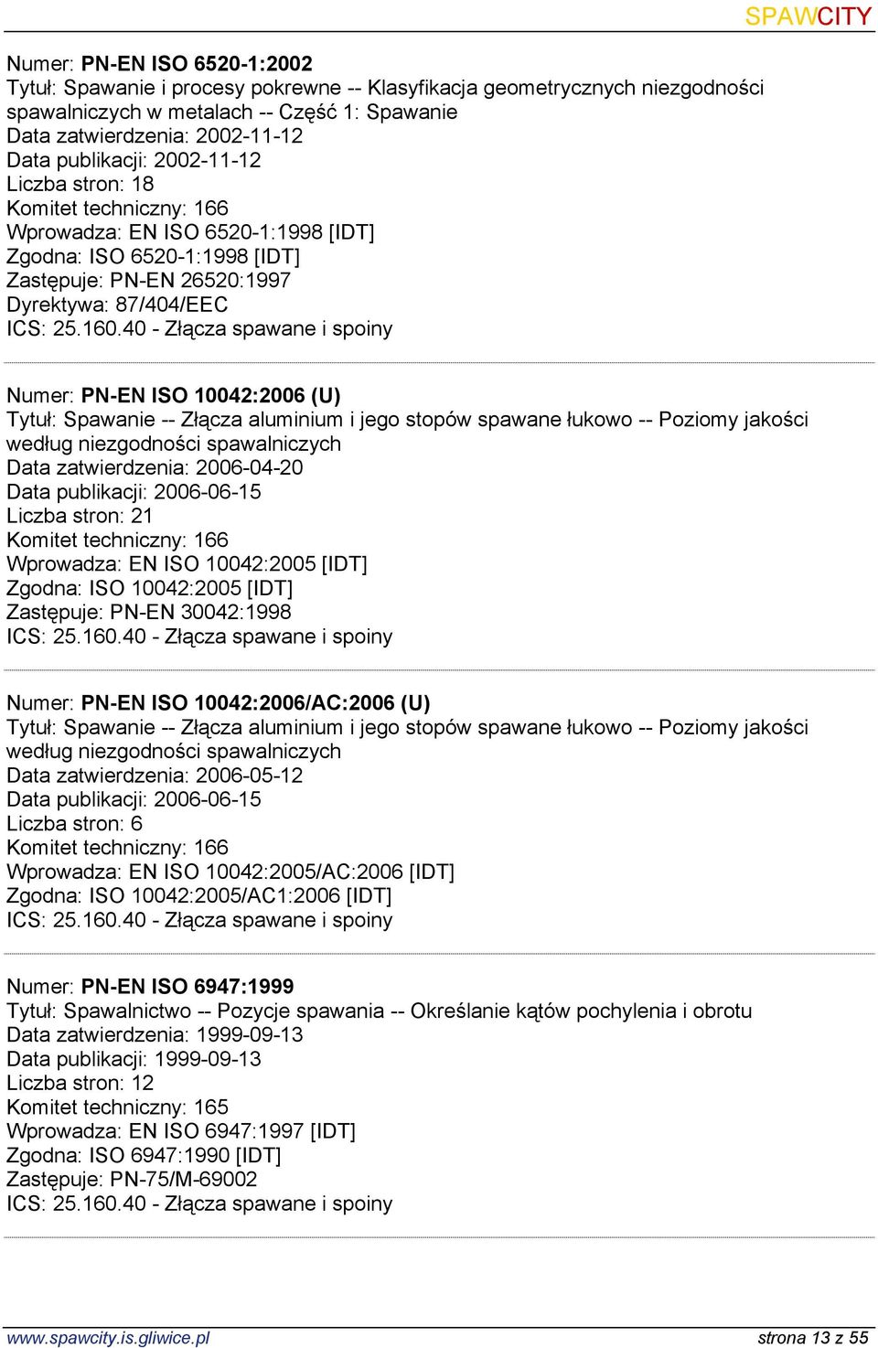 Tytuł: Spawanie -- Złącza aluminium i jego stopów spawane łukowo -- Poziomy jakości według niezgodności spawalniczych Data zatwierdzenia: 2006-04-20 Data publikacji: 2006-06-15 Liczba stron: 21