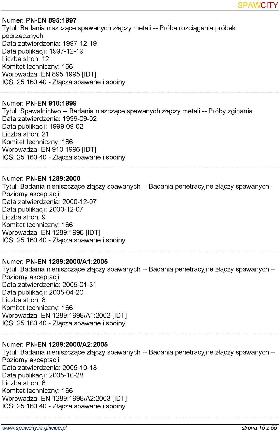 stron: 21 Wprowadza: EN 910:1996 [IDT] Numer: PN-EN 1289:2000 Tytuł: Badania nieniszczące złączy spawanych -- Badania penetracyjne złączy spawanych -- Poziomy akceptacji Data zatwierdzenia: