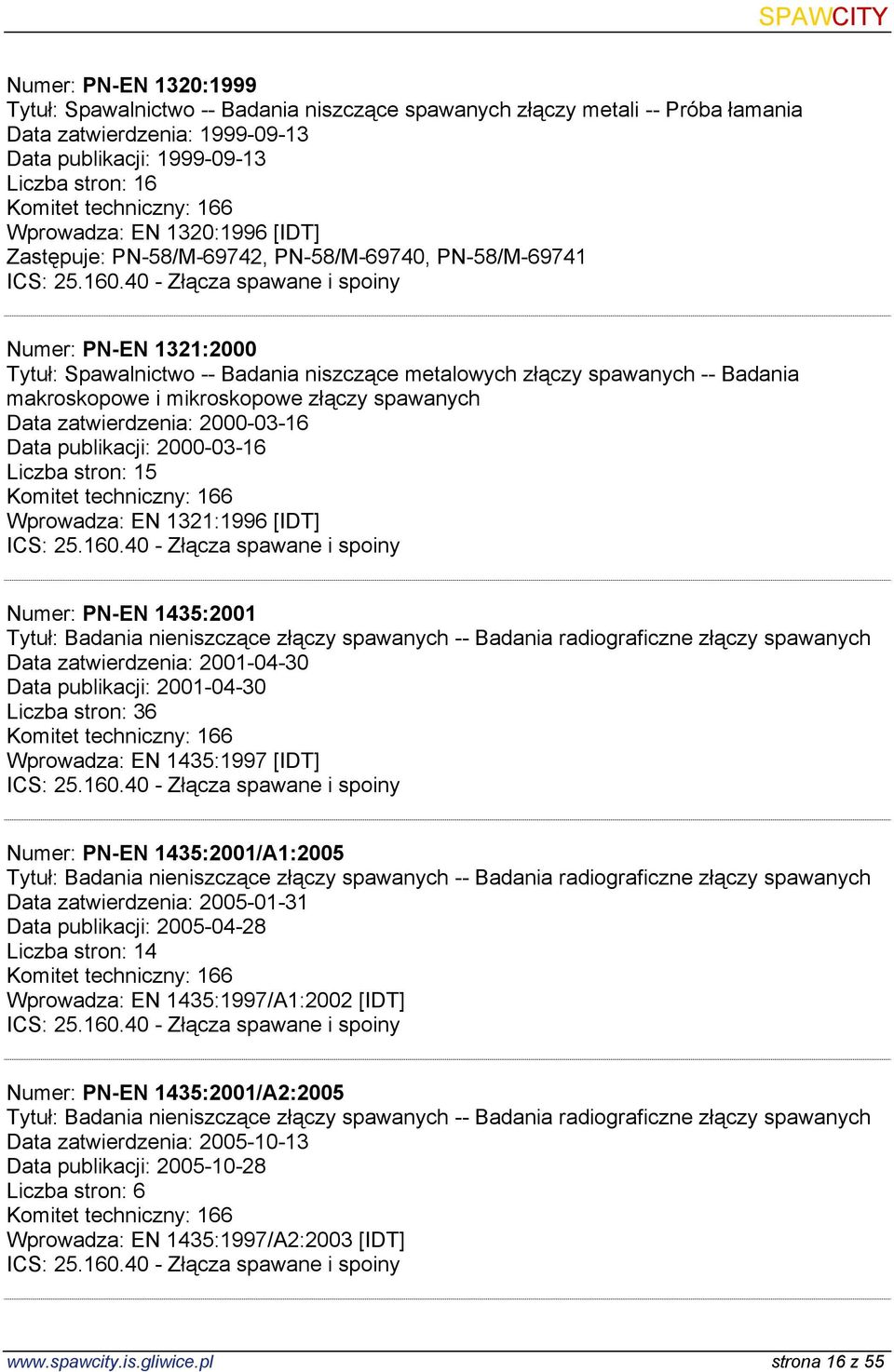 mikroskopowe złączy spawanych Data zatwierdzenia: 2000-03-16 Data publikacji: 2000-03-16 Liczba stron: 15 Wprowadza: EN 1321:1996 [IDT] Numer: PN-EN 1435:2001 Tytuł: Badania nieniszczące złączy