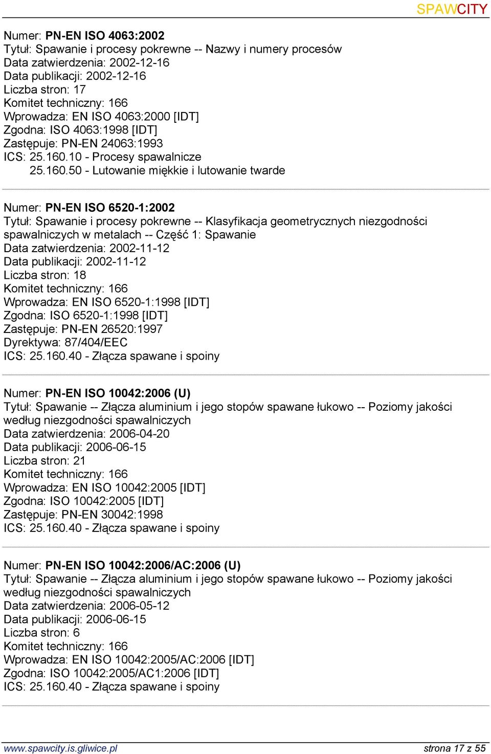 50 - Lutowanie miękkie i lutowanie twarde Numer: PN-EN ISO 6520-1:2002 Tytuł: Spawanie i procesy pokrewne -- Klasyfikacja geometrycznych niezgodności spawalniczych w metalach -- Część 1: Spawanie