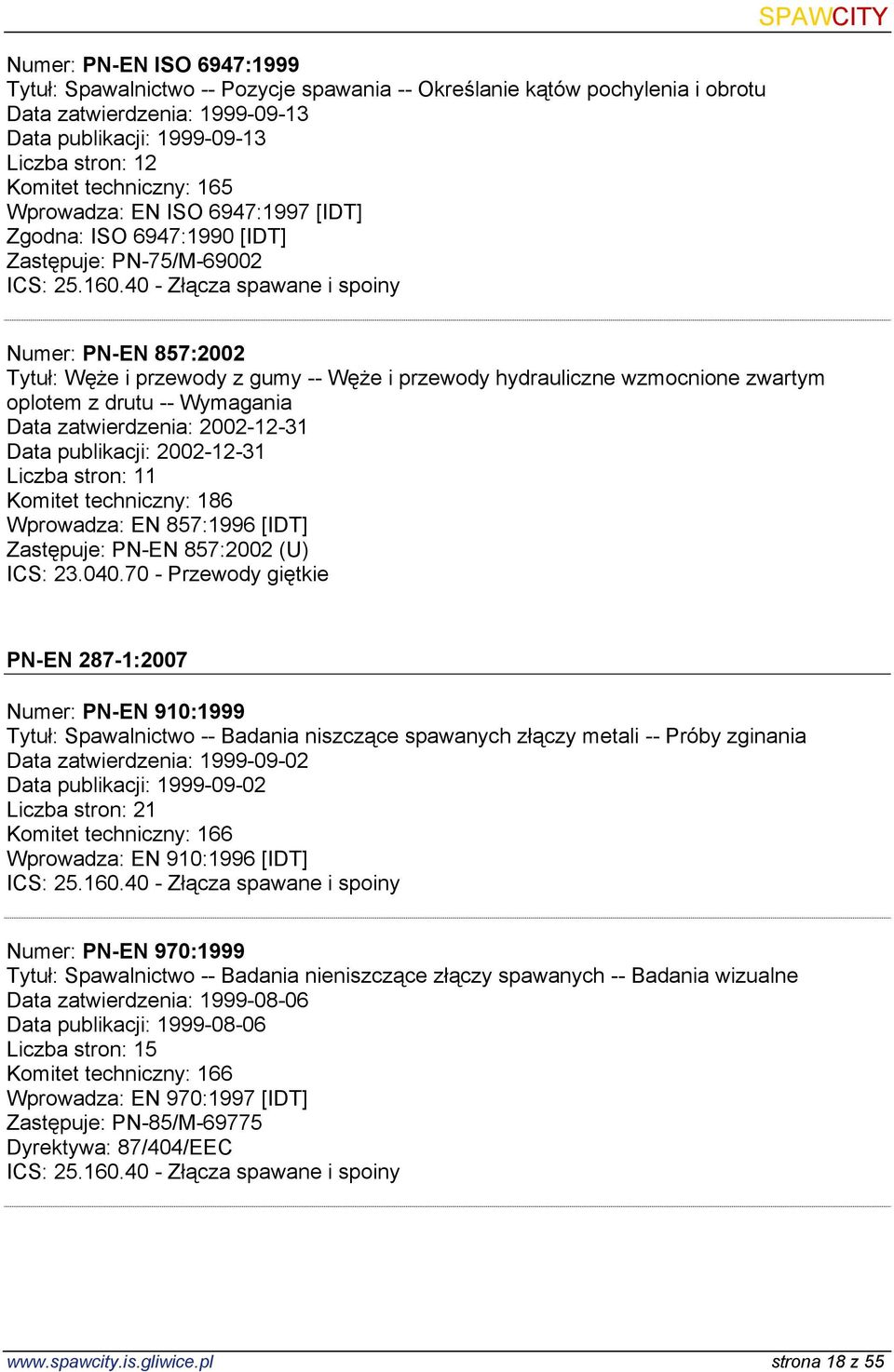 drutu -- Wymagania Data zatwierdzenia: 2002-12-31 Data publikacji: 2002-12-31 Liczba stron: 11 Komitet techniczny: 186 Wprowadza: EN 857:1996 [IDT] Zastępuje: PN-EN 857:2002 (U) ICS: 23.040.