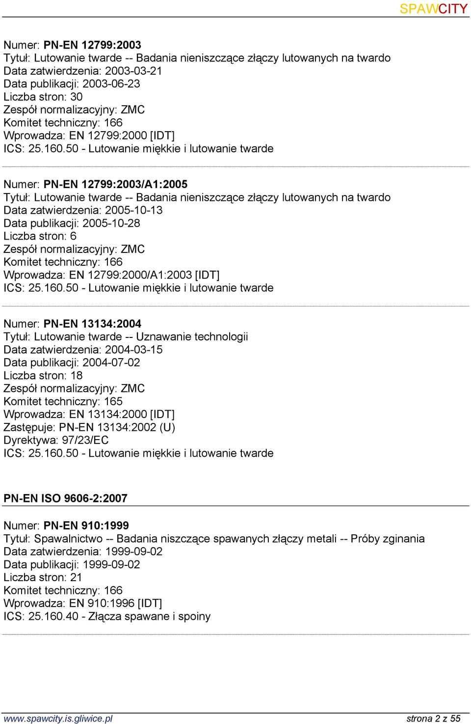 50 - Lutowanie miękkie i lutowanie twarde Numer: PN-EN 12799:2003/A1:2005 Tytuł: Lutowanie twarde -- Badania nieniszczące złączy lutowanych na twardo Data zatwierdzenia: 2005-10-13 Data publikacji: