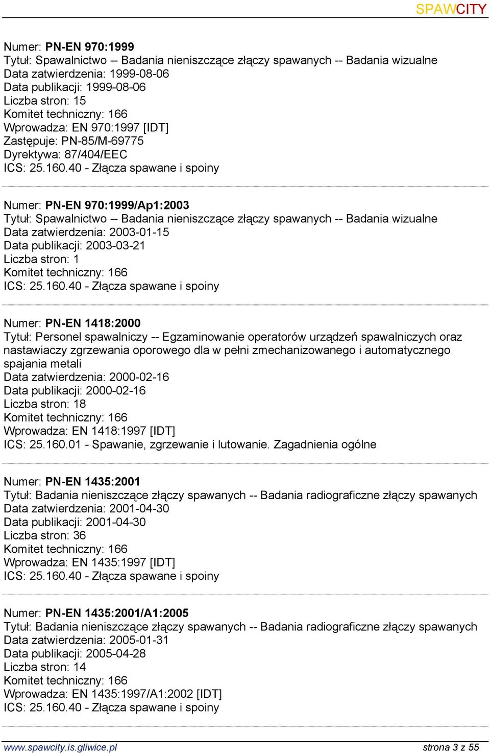 2003-01-15 Data publikacji: 2003-03-21 Liczba stron: 1 Numer: PN-EN 1418:2000 Tytuł: Personel spawalniczy -- Egzaminowanie operatorów urządzeń spawalniczych oraz nastawiaczy zgrzewania oporowego dla