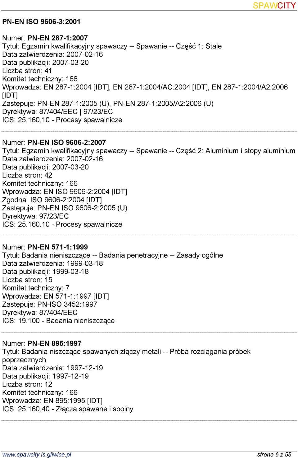 9606-2:2007 Tytuł: Egzamin kwalifikacyjny spawaczy -- Spawanie -- Część 2: Aluminium i stopy aluminium Data zatwierdzenia: 2007-02-16 Data publikacji: 2007-03-20 Liczba stron: 42 Wprowadza: EN ISO