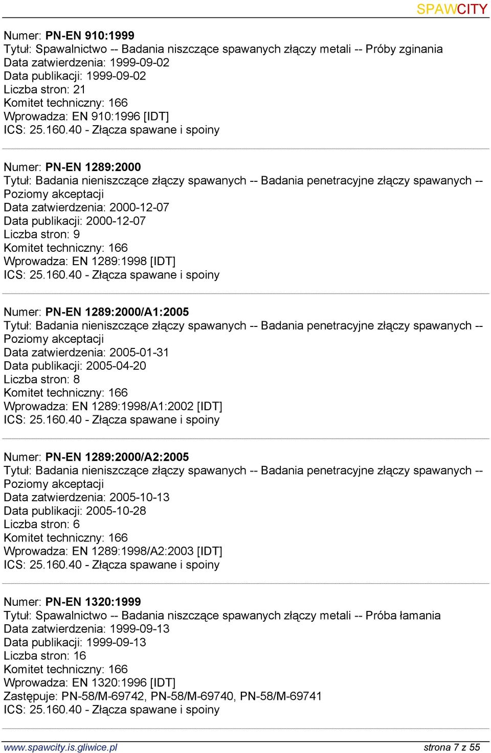 publikacji: 2000-12-07 Liczba stron: 9 Wprowadza: EN 1289:1998 [IDT] Numer: PN-EN 1289:2000/A1:2005 Tytuł: Badania nieniszczące złączy spawanych -- Badania penetracyjne złączy spawanych -- Poziomy