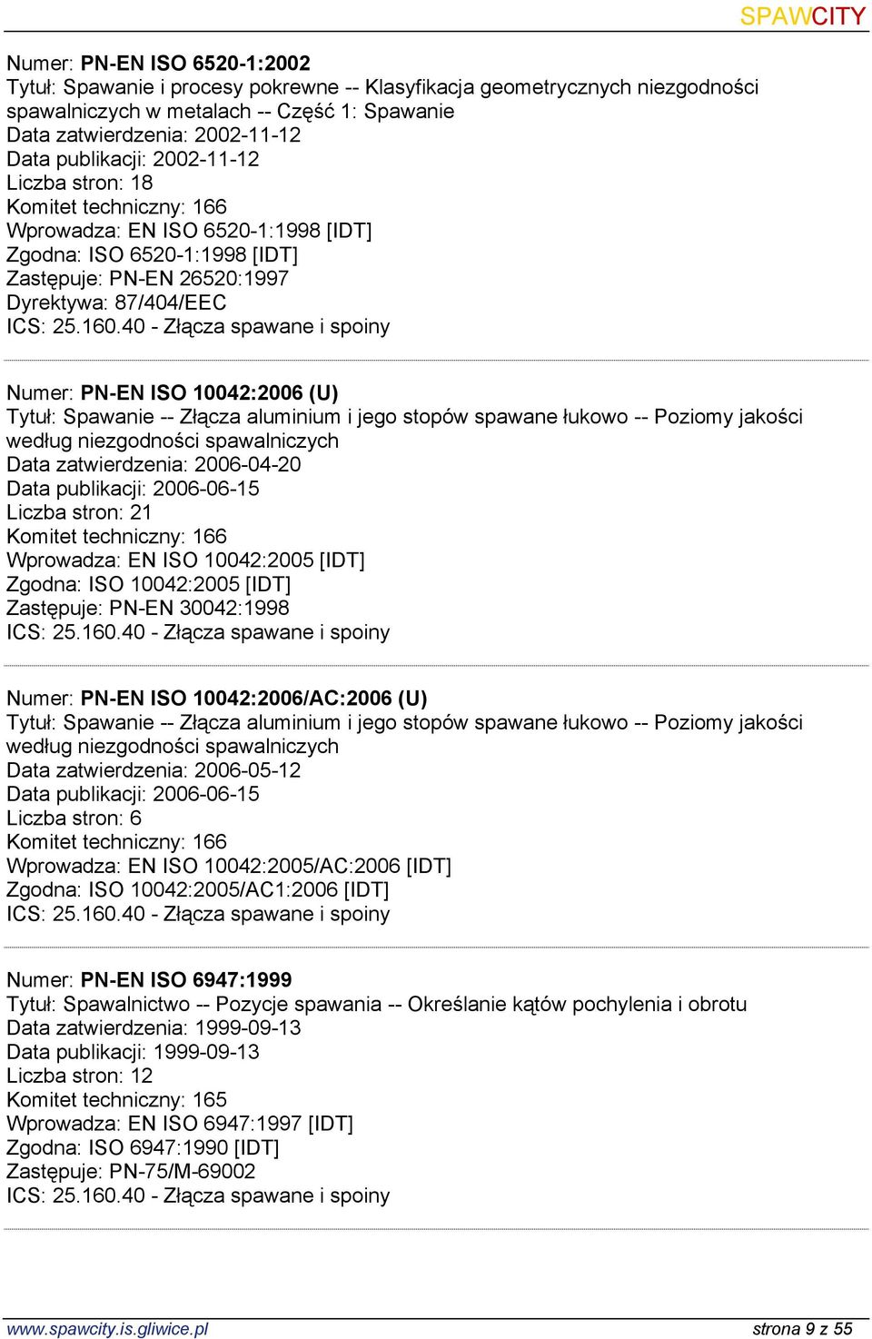 Tytuł: Spawanie -- Złącza aluminium i jego stopów spawane łukowo -- Poziomy jakości według niezgodności spawalniczych Data zatwierdzenia: 2006-04-20 Data publikacji: 2006-06-15 Liczba stron: 21