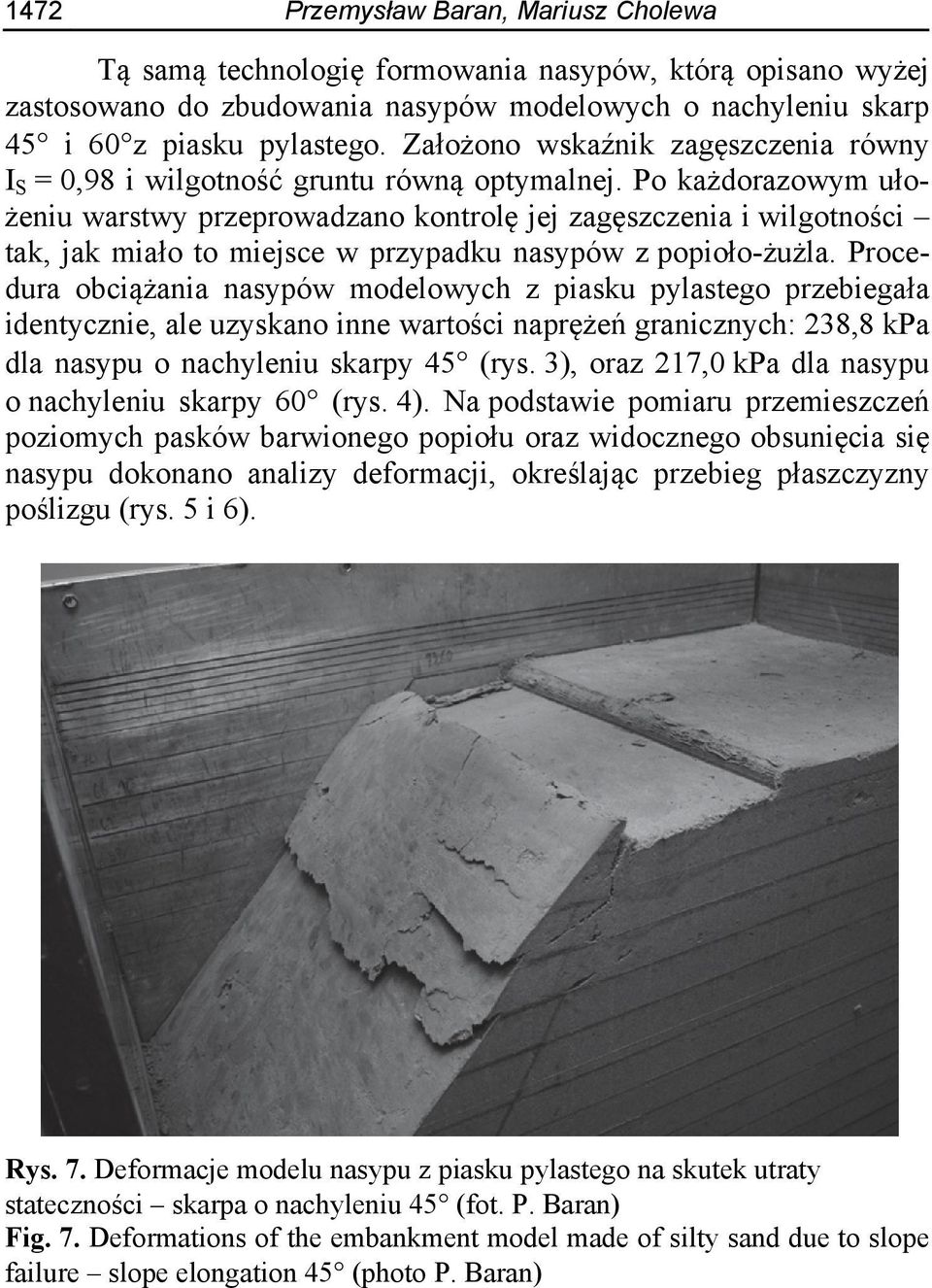 Po każdorazowym ułożeniu warstwy przeprowadzano kontrolę jej zagęszczenia i wilgotności tak, jak miało to miejsce w przypadku nasypów z popioło-żużla.