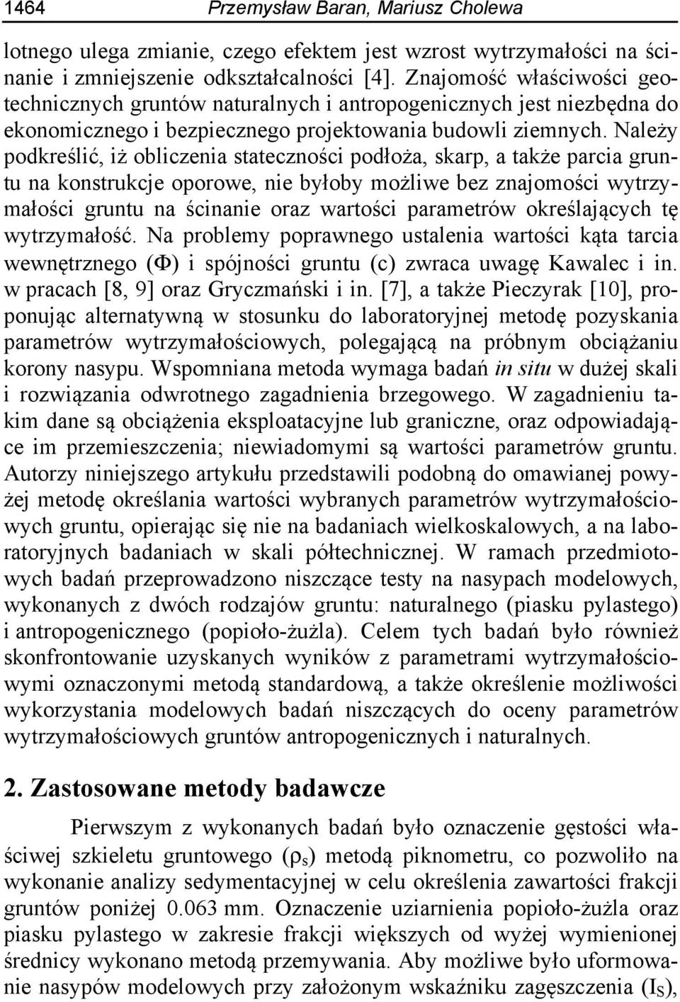 Należy podkreślić, iż obliczenia stateczności podłoża, skarp, a także parcia gruntu na konstrukcje oporowe, nie byłoby możliwe bez znajomości wytrzymałości gruntu na ścinanie oraz wartości parametrów