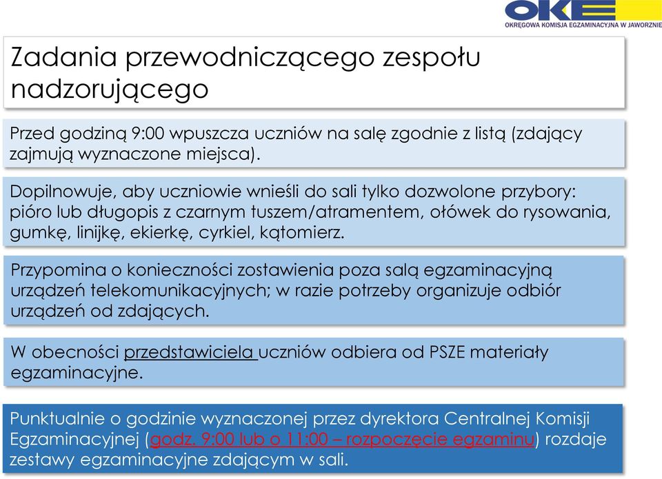Przypomina o konieczności zostawienia poza salą egzaminacyjną urządzeń telekomunikacyjnych; w razie potrzeby organizuje odbiór urządzeń od zdających.