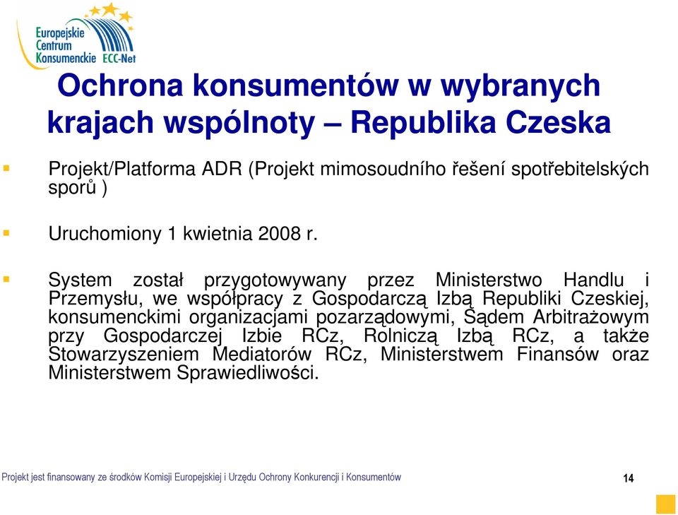 System został przygotowywany przez Ministerstwo Handlu i Przemysłu, we współpracy z Gospodarczą Izbą Republiki Czeskiej, konsumenckimi organizacjami