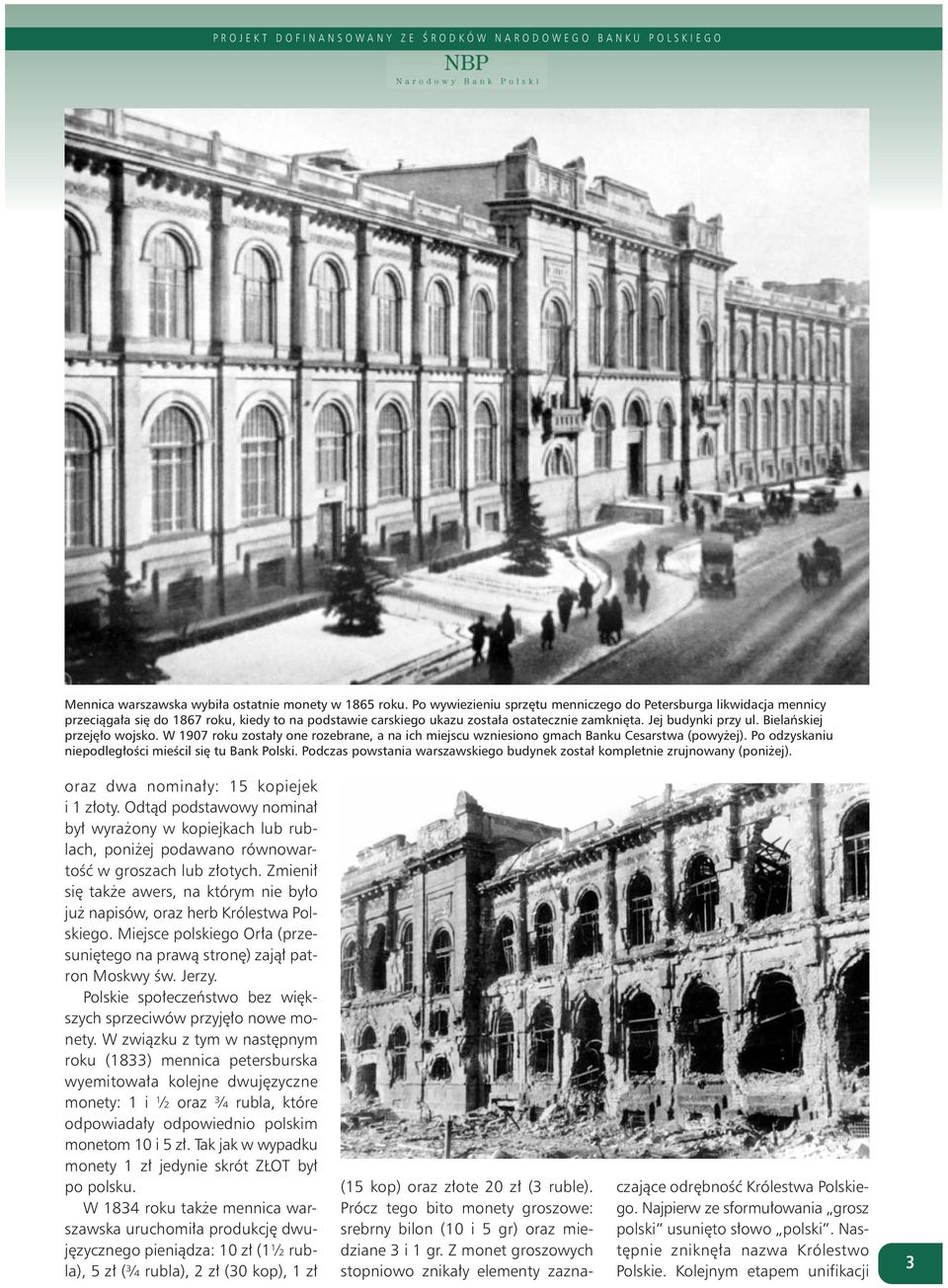 Bielańskiej przejęło wojsko. W 1907 roku zostały one rozebrane, a na ich miejscu wzniesiono gmach Banku Cesarstwa (powyżej). Po odzyskaniu niepodległości mieścil się tu Bank Polski.