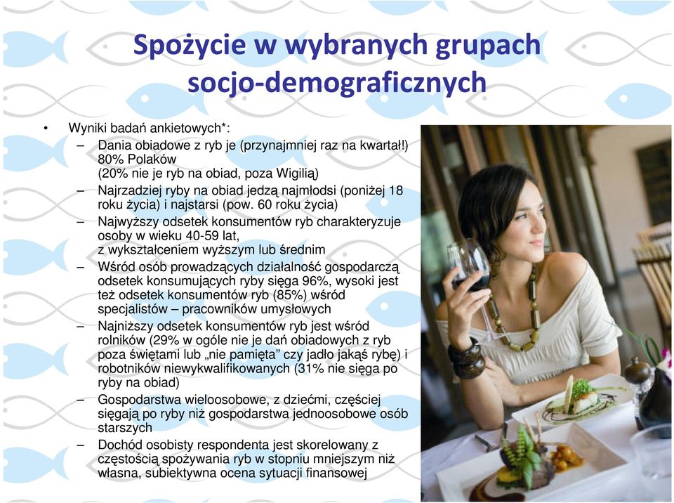 60 roku Ŝycia) NajwyŜszy odsetek konsumentów ryb charakteryzuje osoby w wieku 40-59 lat, z wykształceniem wyŝszym lub średnim Wśród osób prowadzących działalność gospodarczą odsetek konsumujących