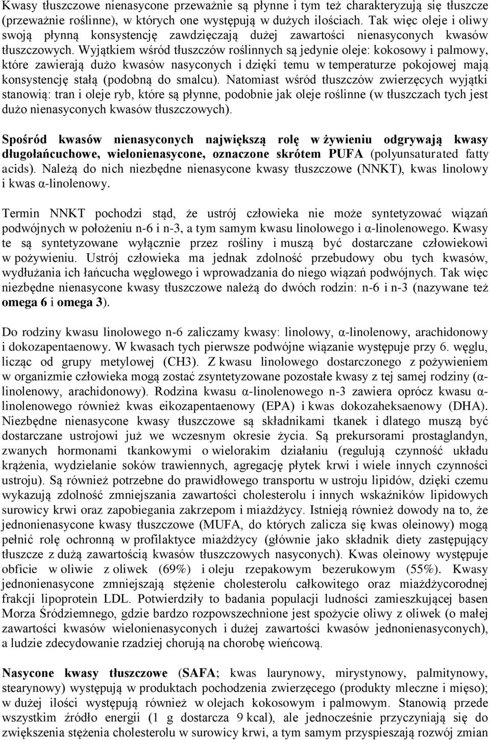 Wyjątkiem wśród tłuszczów roślinnych są jedynie oleje: kokosowy i palmowy, które zawierają dużo kwasów nasyconych i dzięki temu w temperaturze pokojowej mają konsystencję stałą (podobną do smalcu).