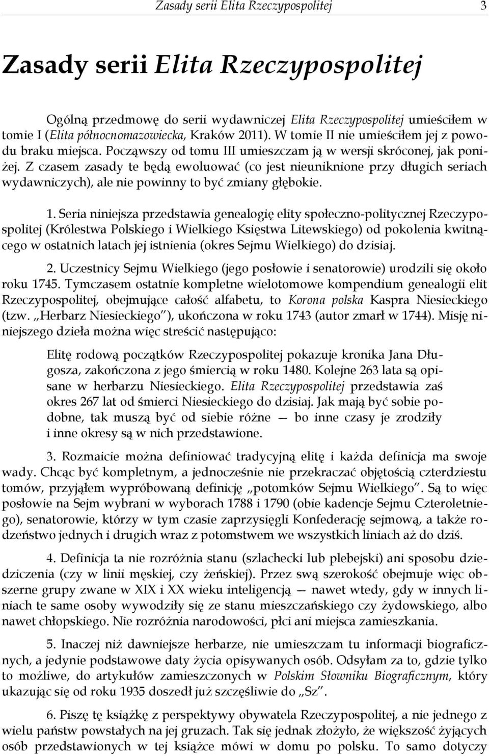 Z czasem zasady te będą ewoluować (co jest nieuniknione przy długich seriach wydawniczych), ale nie powinny to być zmiany głębokie. 1.