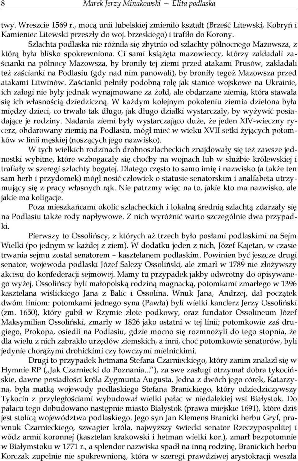 Ci sami książęta mazowieccy, którzy zakładali zaścianki na północy Mazowsza, by broniły tej ziemi przed atakami Prusów, zakładali też zaścianki na Podlasiu (gdy nad nim panowali), by broniły tegoż