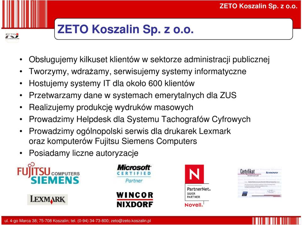 o. Obsługujemy kilkuset klientów w sektorze administracji publicznej Tworzymy, wdraŝamy, serwisujemy systemy