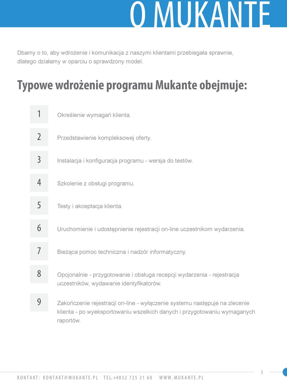 5 Testy i akceptacja klienta. 6 Uruchomienie i udostępnienie rejestracji on-line uczestnikom wydarzenia. 7 Bieżąca pomoc techniczna i nadzór informatyczny.