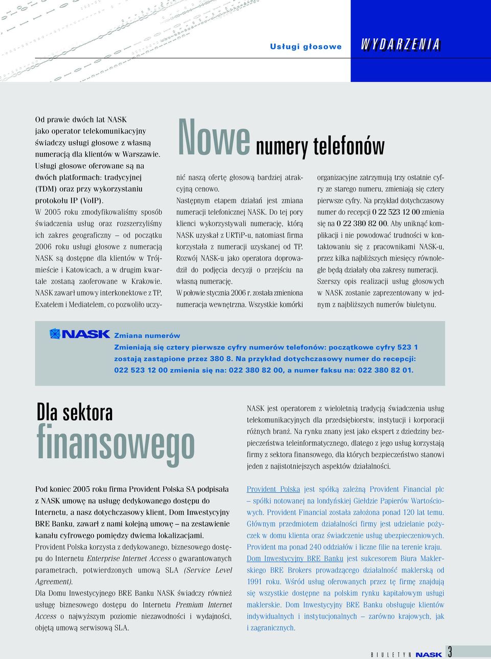 W 2005 roku zmodyfikowaliśmy sposób świadczenia usług oraz rozszerzyliśmy ich zakres geograficzny od początku 2006 roku usługi głosowe z numeracją NASK są dostępne dla klientów w Trójmieście i