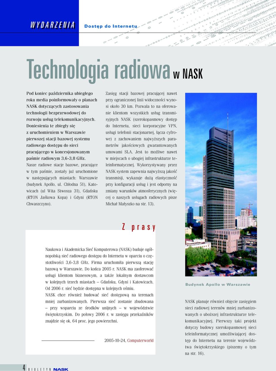 Doniesienia te zbiegły się z uruchomieniem w Warszawie pierwszej stacji bazowej systemu radiowego dostępu do sieci pracującego w koncesjonowanym paśmie radiowym 3,6-3,8 GHz.
