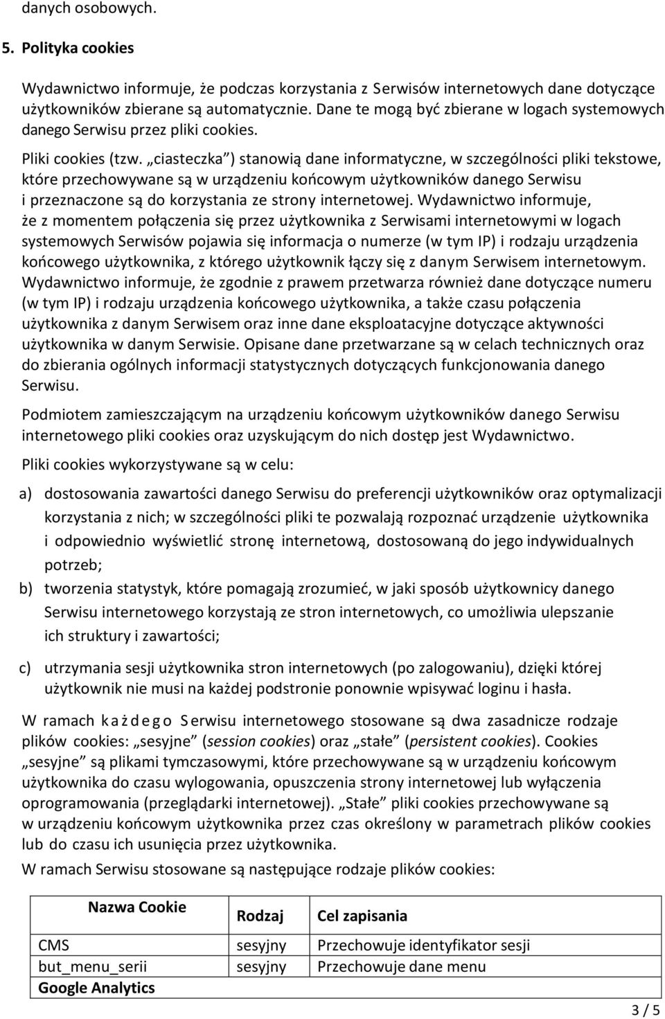 ciasteczka ) stanowią dane informatyczne, w szczególności pliki tekstowe, które przechowywane są w urządzeniu końcowym użytkowników danego Serwisu i przeznaczone są do korzystania ze strony