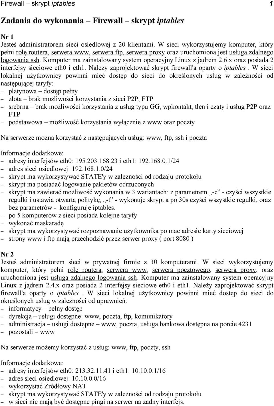 Komputer ma zainstalowany system operacyjny Linux z jądrem 2.6.x oraz posiada 2 interfejsy sieciowe eth0 i eth1. Należy zaprojektować skrypt firewall'a oparty o iptables.