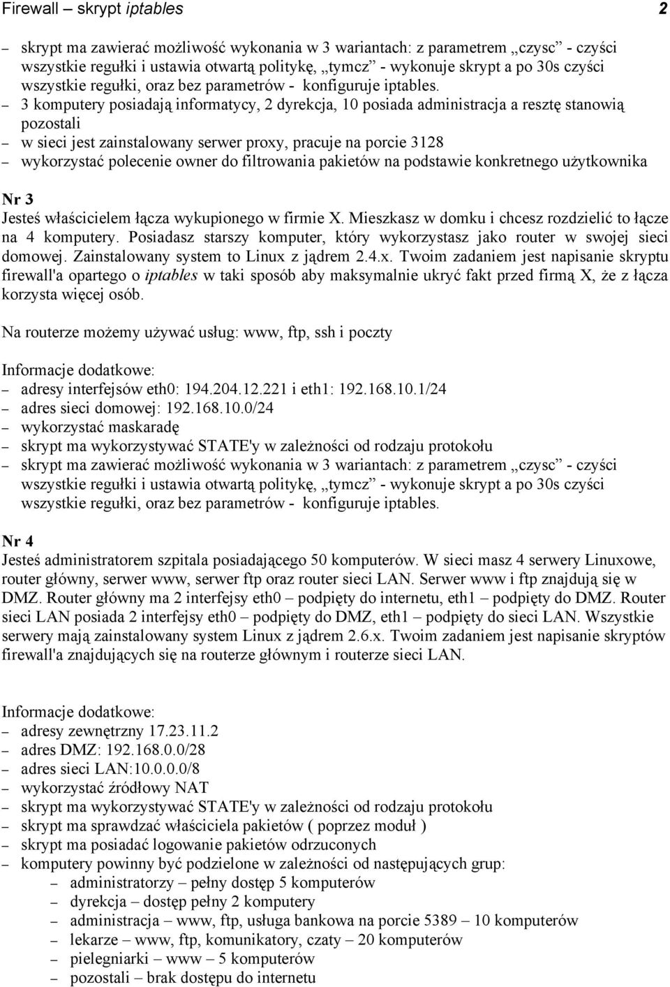 3 komputery posiadają informatycy, 2 dyrekcja, 10 posiada administracja a resztę stanowią pozostali w sieci jest zainstalowany serwer proxy, pracuje na porcie 3128 wykorzystać polecenie owner do