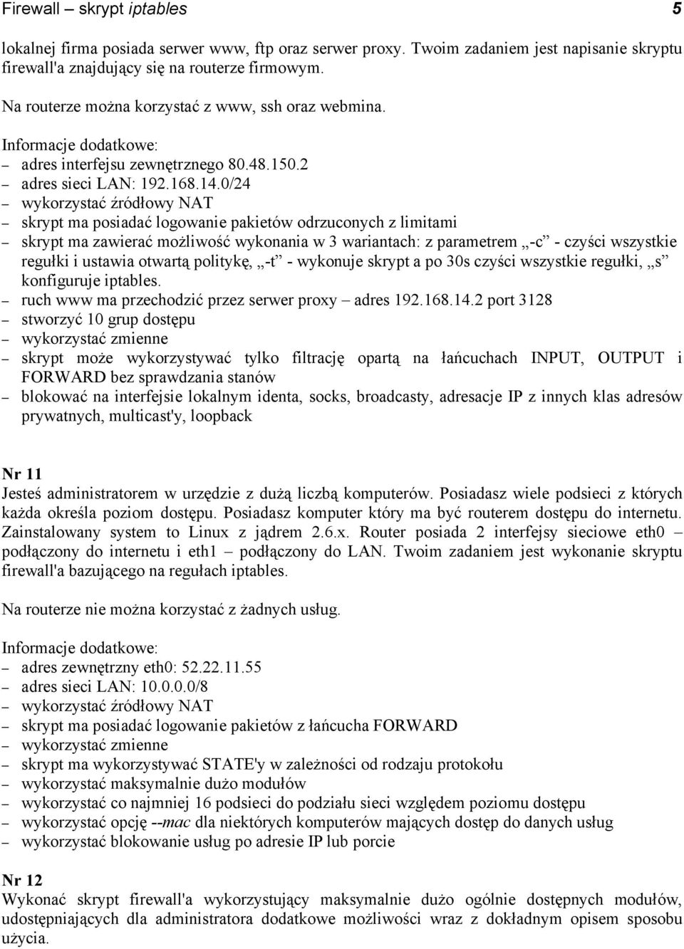 0/24 wykorzystać źródłowy NAT z limitami skrypt ma zawierać możliwość wykonania w 3 wariantach: z parametrem -c - czyści wszystkie regułki i ustawia otwartą politykę, -t - wykonuje skrypt a po 30s