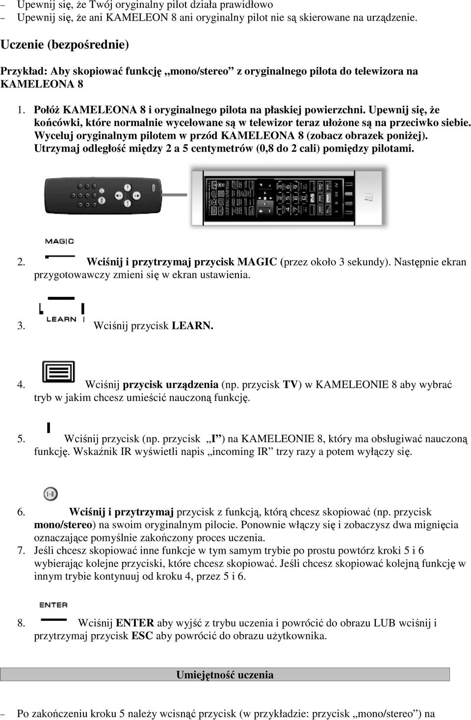 Upewnij się, że końcówki, które normalnie wycelowane są w telewizor teraz ułożone są na przeciwko siebie. Wyceluj oryginalnym pilotem w przód KAMELEONA 8 (zobacz obrazek poniżej).