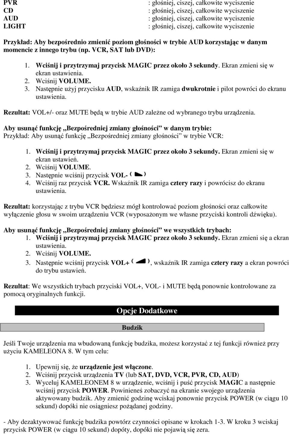 Ekran zmieni się w ekran ustawienia. 2. Wciśnij VOLUME. 3. Następnie użyj przycisku AUD, wskaźnik IR zamiga dwukrotnie i pilot powróci do ekranu ustawienia.