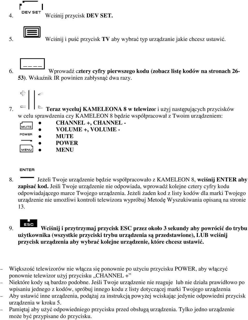 Teraz wyceluj KAMELEONA 8 w telewizor i użyj następujących przycisków w celu sprawdzenia czy KAMELEON 8 będzie współpracował z Twoim urządzeniem: CHANNEL +, CHANNEL - VOLUME +, VOLUME - MUTE POWER