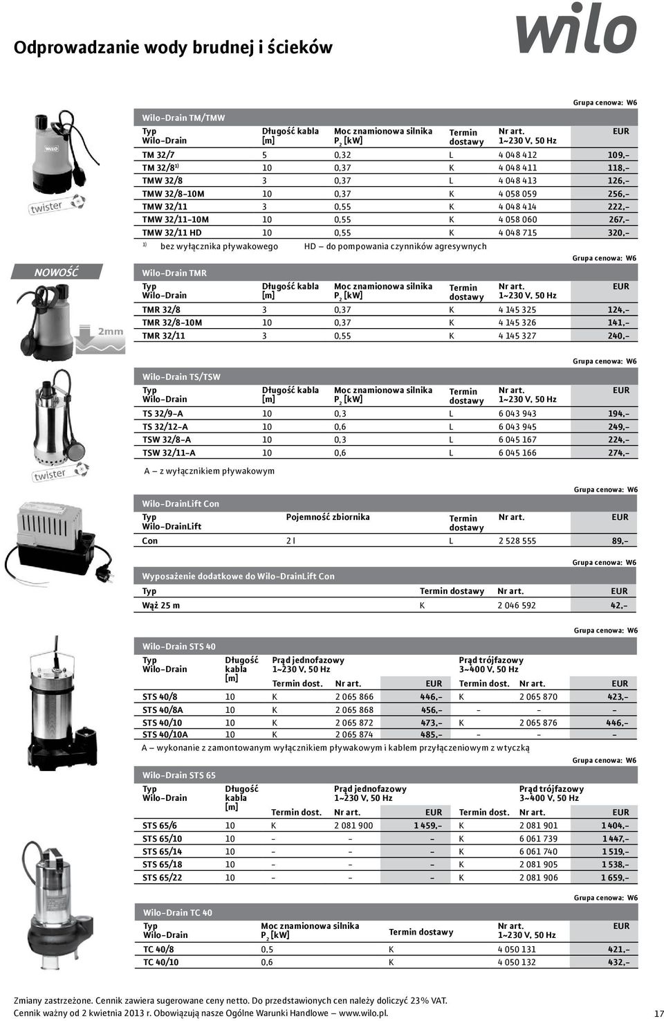 bez wyłącznika pływakowego HD do pompowania czynników agresywnych Wilo-Drain TMR Wilo-Drain Długość kabla [m] Moc znamionowa silnika P 2 [kw] 1~230 V, 50 Hz TMR 32/8 3 0,37 K 4 145 325 124,- TMR