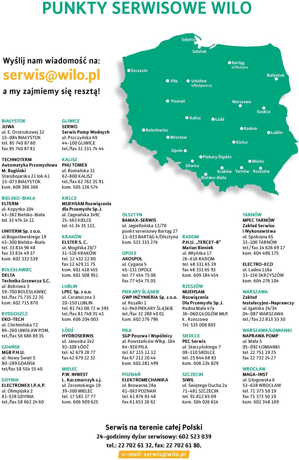 608 386 366 GLIWICE SERWO Serwis Pomp Wodnych ul. Pszczyńska 69 44-100 GLIWICE tel./fax 32 331 74 44 KALISZ PHU TOMEX ul. Romańska 31 62-800 Kalisz tel./fax 62 762 35 91 kom.