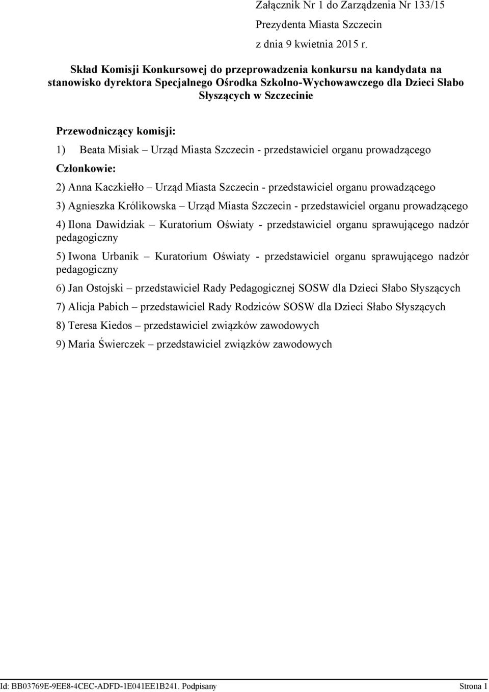 przedstawiciel organu prowadzącego 3) Agnieszka Królikowska Urząd Miasta Szczecin - przedstawiciel organu prowadzącego 4) Ilona Dawidziak Kuratorium Oświaty - przedstawiciel organu sprawującego