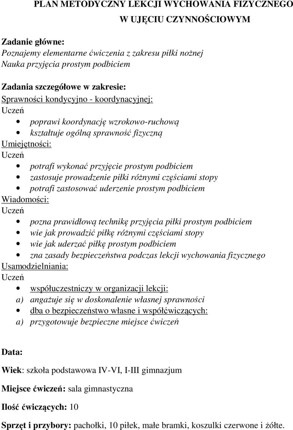 prowadzenie piłki różnymi częściami stopy potrafi zastosować uderzenie prostym podbiciem Wiadomości: pozna prawidłową technikę przyjęcia piłki prostym podbiciem wie jak prowadzić piłkę różnymi