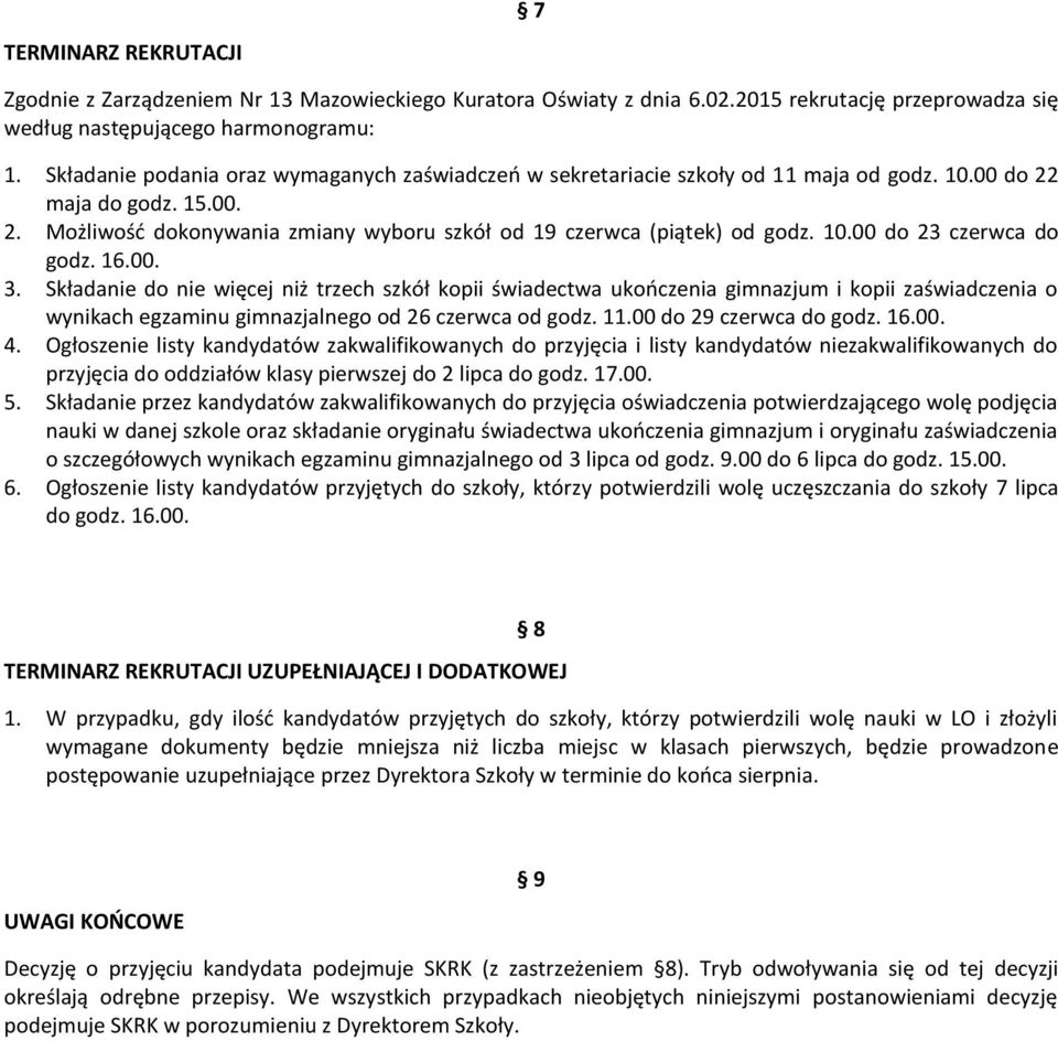 10.00 do 23 czerwca do godz. 16.00. 3. Składanie do nie więcej niż trzech szkół kopii świadectwa ukończenia gimnazjum i kopii zaświadczenia o wynikach egzaminu gimnazjalnego od 26 czerwca od godz. 11.