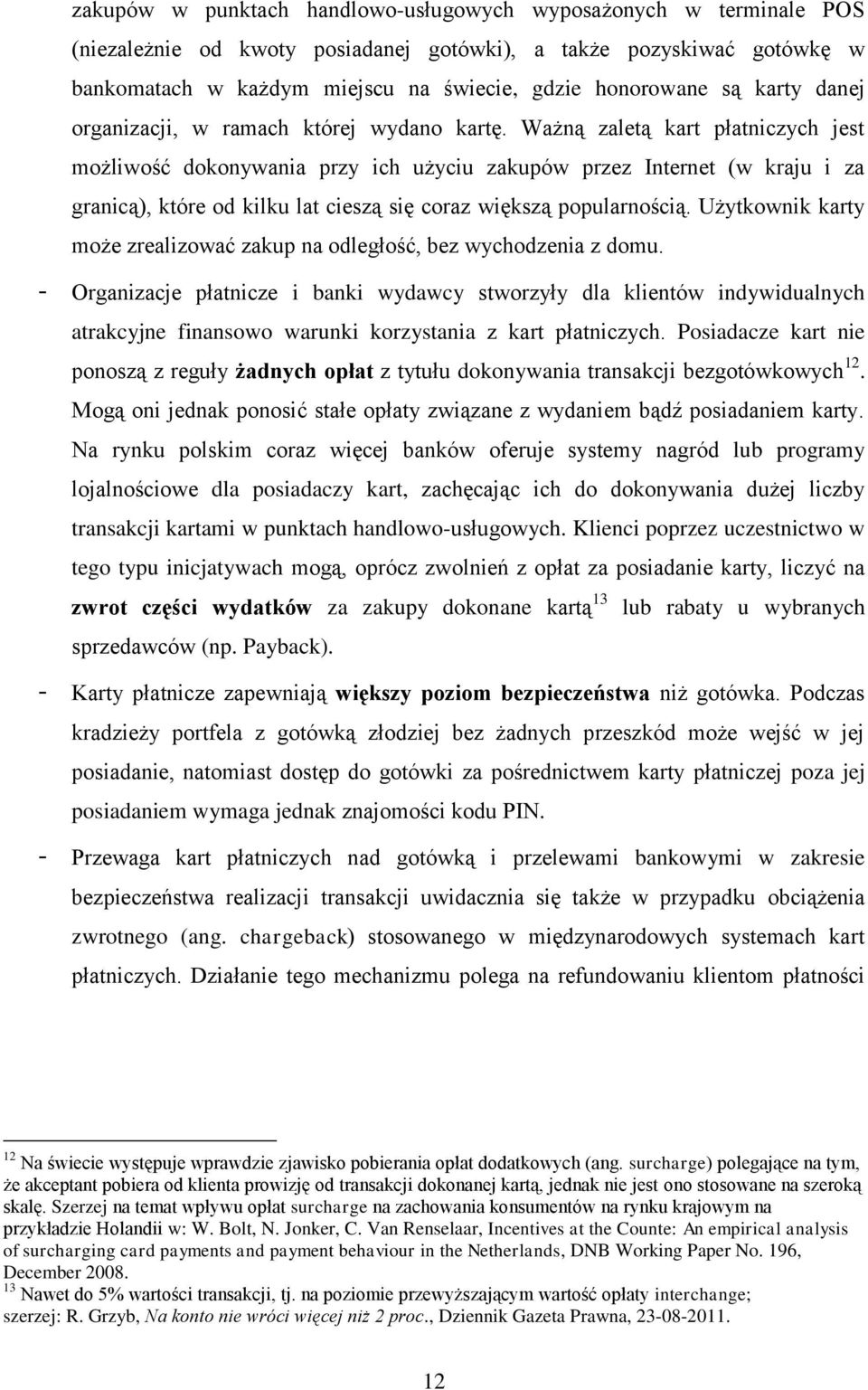 Ważną zaletą kart płatniczych jest możliwość dokonywania przy ich użyciu zakupów przez Internet (w kraju i za granicą), które od kilku lat cieszą się coraz większą popularnością.