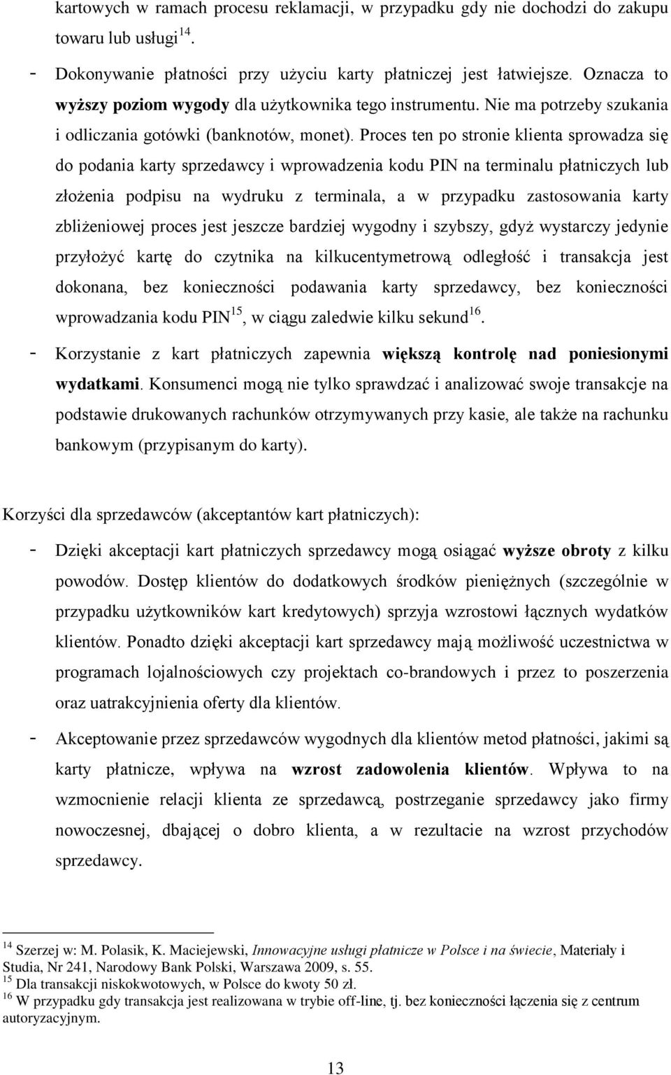 Proces ten po stronie klienta sprowadza się do podania karty sprzedawcy i wprowadzenia kodu PIN na terminalu płatniczych lub złożenia podpisu na wydruku z terminala, a w przypadku zastosowania karty