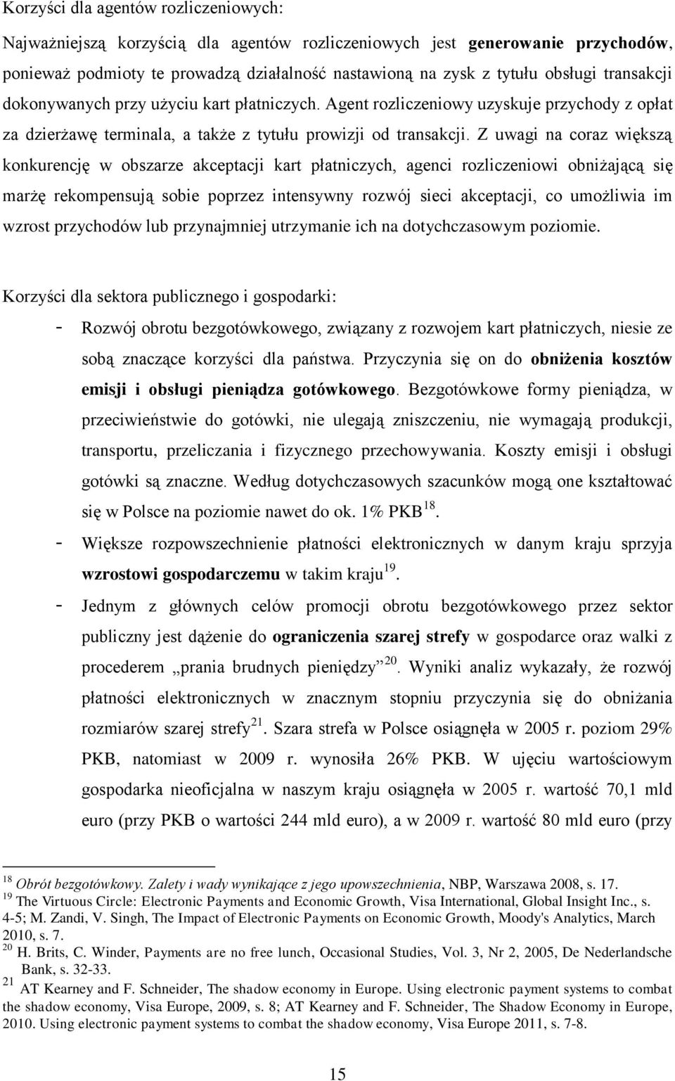 Z uwagi na coraz większą konkurencję w obszarze akceptacji kart płatniczych, agenci rozliczeniowi obniżającą się marżę rekompensują sobie poprzez intensywny rozwój sieci akceptacji, co umożliwia im