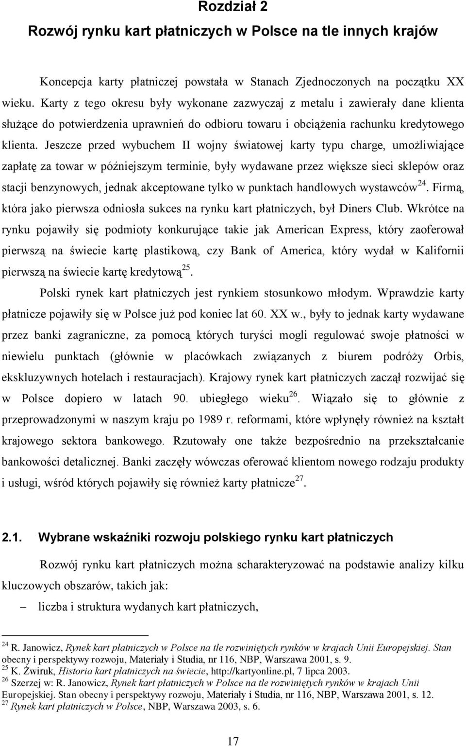 Jeszcze przed wybuchem II wojny światowej karty typu charge, umożliwiające zapłatę za towar w późniejszym terminie, były wydawane przez większe sieci sklepów oraz stacji benzynowych, jednak