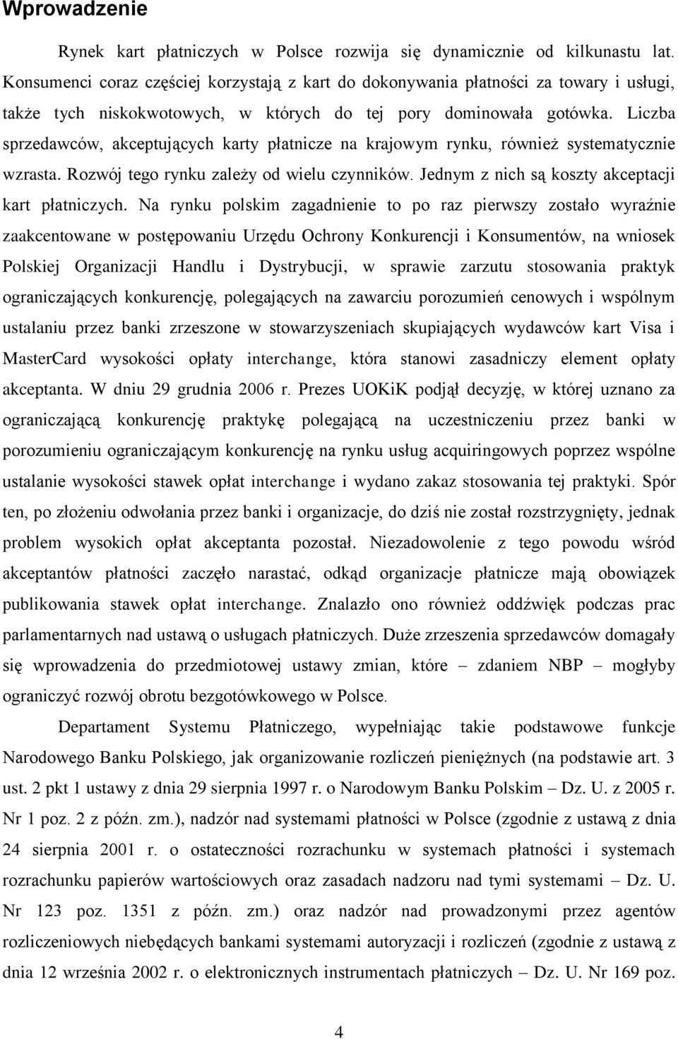 Liczba sprzedawców, akceptujących karty płatnicze na krajowym rynku, również systematycznie wzrasta. Rozwój tego rynku zależy od wielu czynników. Jednym z nich są koszty akceptacji kart płatniczych.