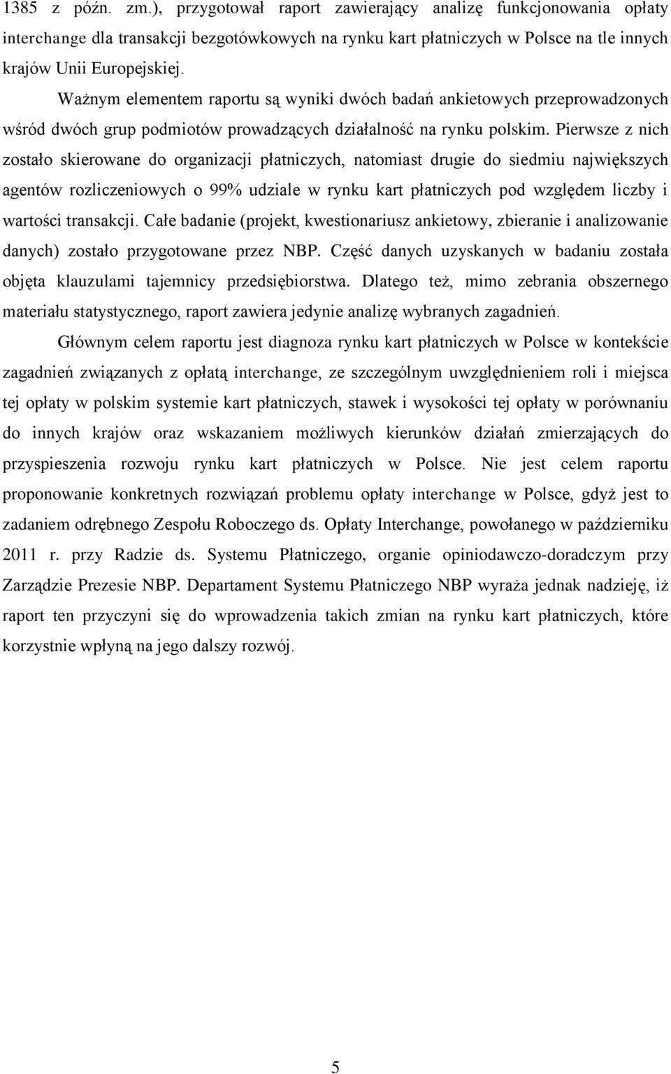 Pierwsze z nich zostało skierowane do organizacji płatniczych, natomiast drugie do siedmiu największych agentów rozliczeniowych o 99% udziale w rynku kart płatniczych pod względem liczby i wartości