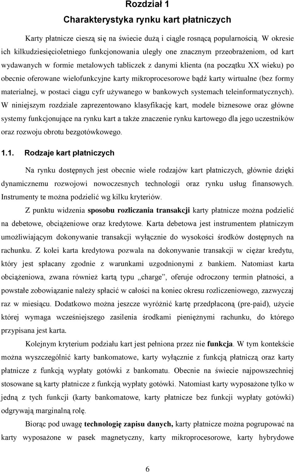 wielofunkcyjne karty mikroprocesorowe bądź karty wirtualne (bez formy materialnej, w postaci ciągu cyfr używanego w bankowych systemach teleinformatycznych).