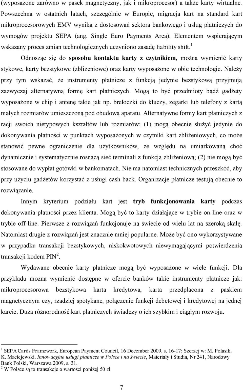 Single Euro Payments Area). Elementem wspierającym wskazany proces zmian technologicznych uczyniono zasadę liability shift.