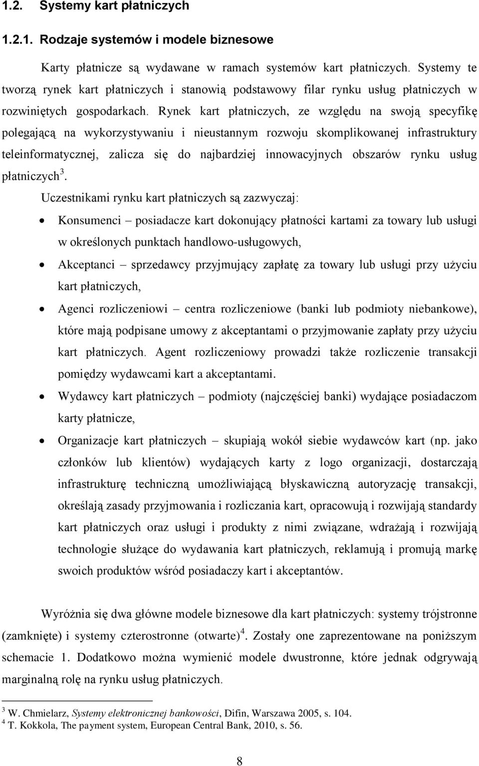 Rynek kart płatniczych, ze względu na swoją specyfikę polegającą na wykorzystywaniu i nieustannym rozwoju skomplikowanej infrastruktury teleinformatycznej, zalicza się do najbardziej innowacyjnych